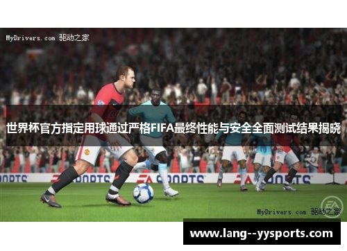 世界杯官方指定用球通过严格FIFA最终性能与安全全面测试结果揭晓