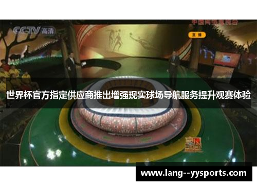 世界杯官方指定供应商推出增强现实球场导航服务提升观赛体验 世界杯官方指定供应商推出增强现实球场导航服务提升观赛体验
