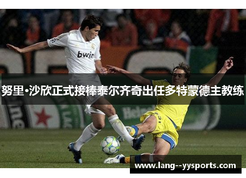 努里·沙欣正式接棒泰尔齐奇出任多特蒙德主教练 努里·沙欣正式接棒泰尔齐奇出任多特蒙德主教练