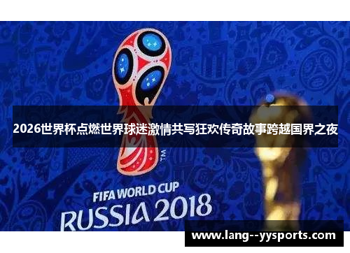 2026世界杯点燃世界球迷激情共写狂欢传奇故事跨越国界之夜