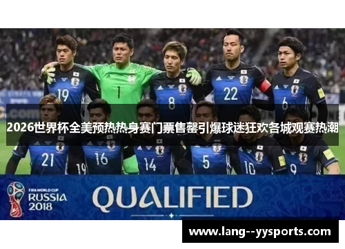 2026世界杯全美预热热身赛门票售罄引爆球迷狂欢各城观赛热潮 2026世界杯全美预热热身赛门票售罄引爆球迷狂欢各城观赛热潮